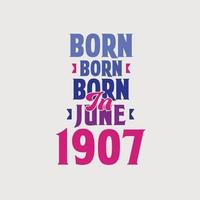 Born in June 1907. Proud 1907 birthday gift tshirt design vector
