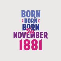 Born in November 1881. Proud 1881 birthday gift tshirt design vector