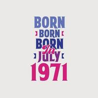 Born in July 1971. Proud 1971 birthday gift tshirt design vector