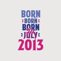 Born in July 2013. Proud 2013 birthday gift tshirt design vector