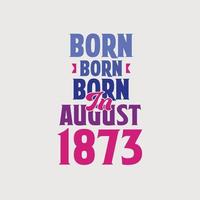 Born in August 1873. Proud 1873 birthday gift tshirt design vector