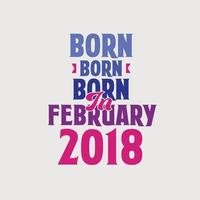 Born in February 2018. Proud 2018 birthday gift tshirt design vector