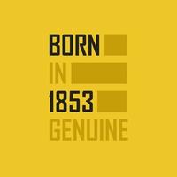 Born in 1853 Genuine. Birthday tshirt for for those born in the year 1853 vector