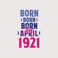 Born in April 1921. Proud 1921 birthday gift tshirt design vector
