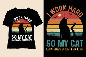 I Work Hard So My Cat Can Have A Better Life T Shirt Design vector