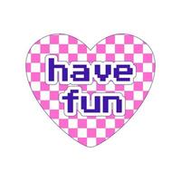 Sticker in Y2k style. A heart-shaped sticker with a chess pattern and the words Have fun. Retro pixel font. Nostalgia for the 2000s. Simple flat vector illustration isolated on a white background