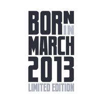 Born in March 2013. Birthday quotes design for March 2013 vector