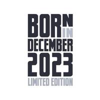 Born in December 2023. Birthday quotes design for December 2023 vector