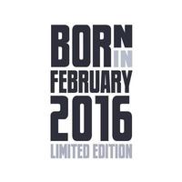 Born in February 2016. Birthday quotes design for February 2016 vector