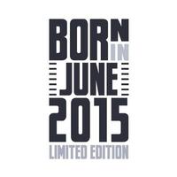 Born in June 2015. Birthday quotes design for June 2015 vector