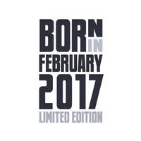 Born in February 2017. Birthday quotes design for February 2017 vector