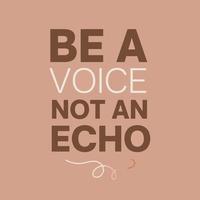 Inspirational life quote - Be a voice not an echo vector