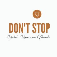 Don't stop until you are proud - inspirational positive quote vector