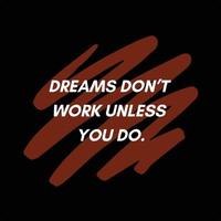 Motivational work quote - Dreams don't work unless you do vector