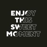 Enjoy this sweet moment new best stock text effect professional unique typography tshirt design vector