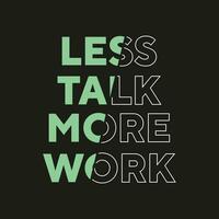 Less talk more work new stock text effect professional typography tshirt design for print vector