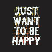 Just want to be happy gradient grunge texture professional typography tshirt design for print vector
