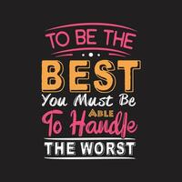 To be the best you must be able to handle the worst typography t shirt design vector