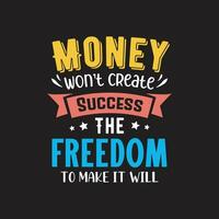 Money wont create success the freedom to make it will typography t shirt design vector