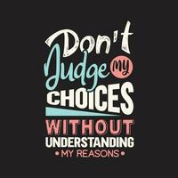 Dont judge my choices without understanding my reasons motivational quotes tshirt design vector