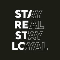 Stay real stay loyal new best stock text effect simple white color typography tshirt design vector