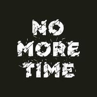 No more time new best grunge distress text effect simple professional typography t shirt design vector