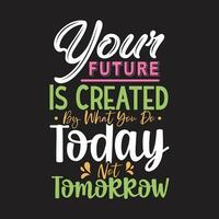tu futuro es creado por lo que haces hoy, no mañana, diseño de camiseta tipográfica vector