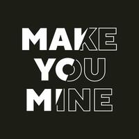 Make you mine new best stock text effect professional unique white typography tshirt design vector