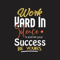 Work hard in silence and let your success be yours typography t shirt design vector