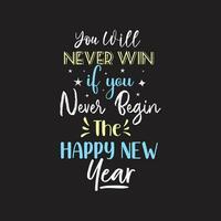 You will never win if you never begin the happy new year motivational typography design vector