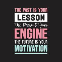The past is your lesson the present your engine motivational quotes tshirt design vector
