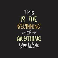 This is the beginning of anything you want motivational typography design vector