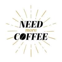 Need more coffee, Hand drawn lettering banner. Conceptual handwritten typography phrase Home and Family T-shirt hand lettered calligraphic design. vector