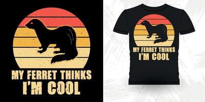 My Ferret Thinks I'm Cool Funny Ferret Owner Retro Vintage Ferret T-Shirt Design vector