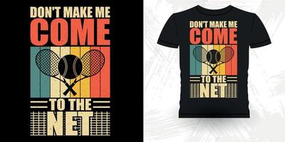 no me hagas venir a la red tenista profesional divertido diseño de camiseta de tenis vintage retro divertido vector