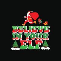 Believe in your elf vector t-shirt template. Christmas t-shirt design. Can be used for Print mugs, sticker designs, greeting cards, posters, bags, and t-shirts.