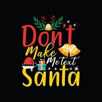 Don't make me text Santa vector t-shirt template. Christmas t-shirt design. Can be used for Print mugs, sticker designs, greeting cards, posters, bags, and t-shirts.