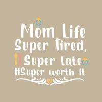 Mom life super tired super late super worth it Worlds best mom Mothers day card, T Shirt Design, Moms life, motherhood poster. Funny hand drawn calligraphy text vector