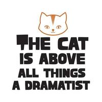 The cat is above all things, a dramatist  beautiful typography vector illustration