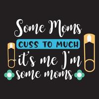 Some Moms cuss to much -it's me I'm some moms  Vector illustration with hand-drawn lettering on texture background prints and posters. Calligraphic chalk design