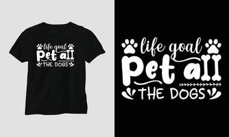 Life goal pet all the dogs - Dog quotes T-shirt and apparel design vector