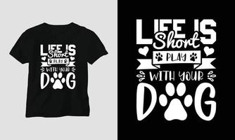 la vida es corta, juega con tu perro: el perro cita el diseño de camisetas y prendas de vestir vector