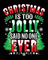 Christmas is too jolly said no one ever T-Shirt Design. Christmas T-Shirt Design for Christmas Celebration. Good for Greeting cards, t-shirts, mugs, and gifts. For Men, Women, and Baby clothing vector