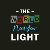 The world need your light new simple typography professional text effect tshirt design vector