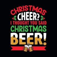 Christmas Cheer I thought you said Christmas beer - Christmas quotes typographic design vector