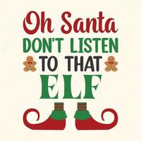 Oh Santa don't listen to that elf - Christmas quotes typographic design vector