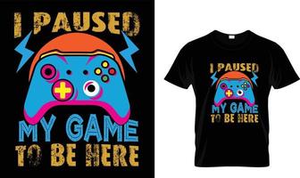 I paused my game to be here  T-shirt design vector