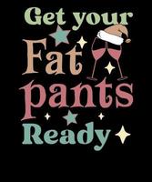 Get your Fat pants ready Retro Funny Christmas T shirt Design vector