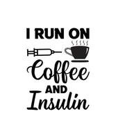 I RUN ON COFFEE AND INSULIN TYPOGRAPHY DESIGN VECTOR ILLUSTRATION FOR T SHIRTS POSTERS BAGS BANNERS STICKERS AND DIFFERENT USES