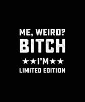 ME, WEIRD BITCH I'M LIMITED EDITION T SHIRT DESIGN vector